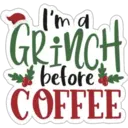 I'm a
GRINCH
before
COFFEE