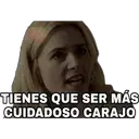 TIENES QUE SER MÁS
CUIDADOSO CARAJO