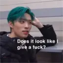 Does it look like I
give a fuck?