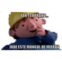 TAN TEMPRANO.. JODE ESTE MONGOL DE MIERDA