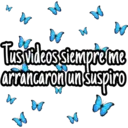 Tus videos siempre me
arrancaron un suspiro