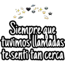 Si
Siempre que
tuvimos llamadas
te senti tan cerca