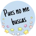 Pues no me
buscas