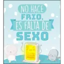NO HACE
FRIO,
ES FALTA DE
SEXO