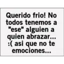 Querido frio! No
todos tenemos a
"ese" alguien a
quien abrazar...
:( asi que no te
emociones...