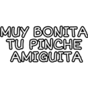 MUY BONITA TU PINCHE AMIGUITA