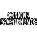 CON QUE ESAS TENEMOS