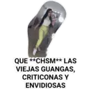 QUE **CHSM** LAS
VIEJAS GUANGAS,
CRITICONAS Y
ENVIDIOSAS