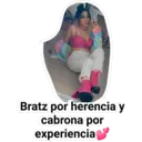 Bratz por herencia y
cabrona por
experiencia