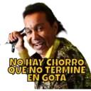 NO HAY CHORRO QUE NO TERMINE EN GOTA
