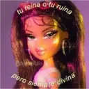 tu reina o tu ruina
@brat putis
pero siempre divina