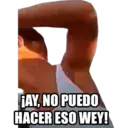 AY, NO PUEDO
HACER ESO WEY!
