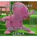 CUIDADO HAY
YOLOTROLS
CERCA