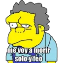 me voy a morir solo y feo