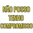 NÃO POSSO TENHO COMPROMISSO