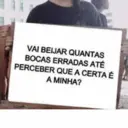 VAI BEIJAR QUANTAS BOCAS ERRADAS ATÉ PERCEBER QUE A CERTA É A MINHA?