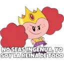 NO SEAS INGENUA, YO SOY LA REINA DE TODO