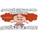 ¿PORQUÉ CHINGADOS NO CONTESTAS? SOYCHOOQOMILQO ¿QUIÉN ES LA OTRA?