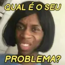 QUAL É O SEU PROBLEMA?