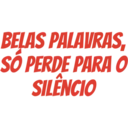 BELAS PALAVRAS, SO PERDE PARA O SILÊNCIO