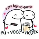 e pra hoje só quero: > eu + + você + netflix