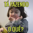 TÁ FAZENDO
O QUÊ?