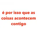é por isso que as coisas acontecem contigo