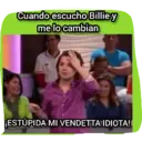 Cuando escucho Billie y me lo cambian ¡ESTÚPIDA MI VENDETTA IDIOTA!