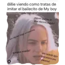 Billie viendo como tratas de imitar el bailecito de My boy @rehendelaeilish seguro que no se esta electrocutando? que alguien traiga un exorcista quejesa mierda? esta haciendo algún baile satanico para conocerme?