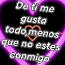 De ti me gusta todo, menos que no estes conmigo