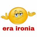 ㅎㅎ
era ironia