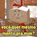 você quer mesmo mentir pra mim?