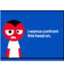 B
I wanna confront
this head on.