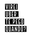 VIREI UBER, TE PEGO QUANDO?
