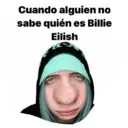 Cuando alguien no sabe quién es Billie Eilish