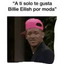 "A ti solo te gusta Billie Eilish por moda" C