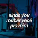 ainda vou roubar você pra mim