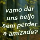 vamo dar uns beijo sem perder a amizade?