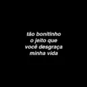 tão bonitinho o jeito que você desgraça minha vida
