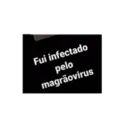 Fui infectado
pelo
magrãovirus