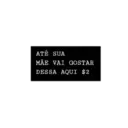 ATÉ SUA
MÃE VAI GOSTAR
DESSA AQUI $2