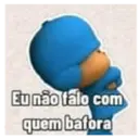 Eu não falo com
quem bafora
