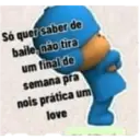 Só quer saber de
baile, não tira
um final de
semana pra
nois prática um
love