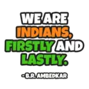 WEARE
INDIANS
FIRSTLY AND
LASTLY
-B.R.AMBEDKAR