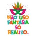 NÃO USO
FANTASIA
SÓ
REALIZO.