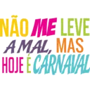 NÃO ME LEVE
AMAL, MAS
HOJE É CARNAVAL