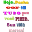 Hoje. Ponha
cor em
TUDO que
você FIZER.
Sua vida
merece!