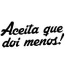 Aceita que
doi menos!