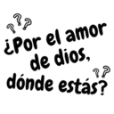 R?
¿Por el amor
de dios.
??
dónde estás?