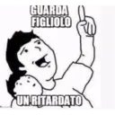 GUARDA
FIGLIOLO
UN RITARDATO